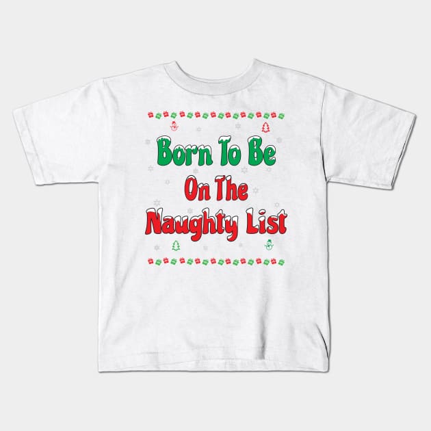 CHRISTMAS BORN TO BE ON THE NAUGHTY LIST! Kids T-Shirt by Harlake